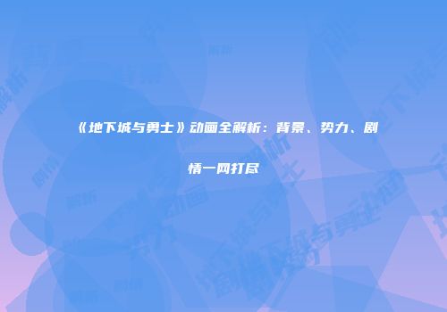 《地下城与勇士》动画全解析：背景、势力、剧情一网打尽