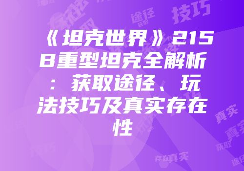 《坦克世界》215B重型坦克全解析：获取途径、玩法技巧及真实存在性