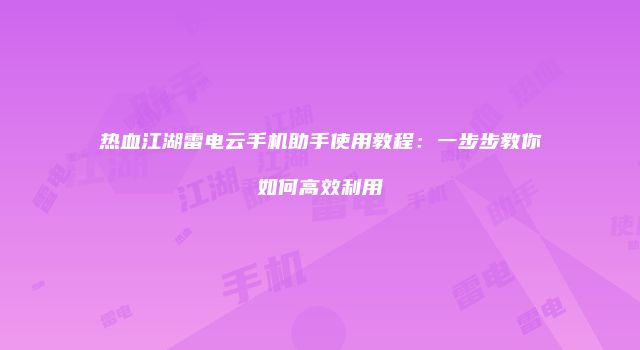 热血江湖雷电云手机助手使用教程：一步步教你如何高效利用