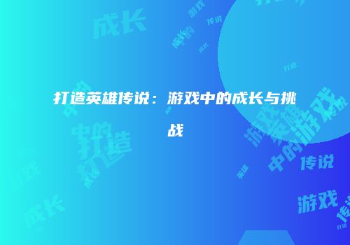 打造英雄传说：游戏中的成长与挑战