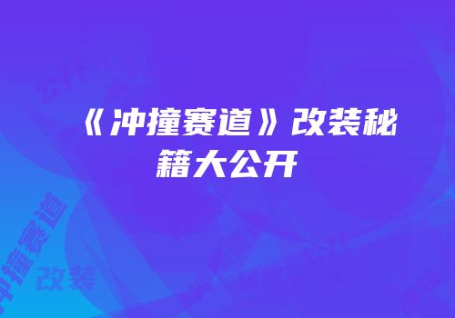 《冲撞赛道》改装秘籍大公开