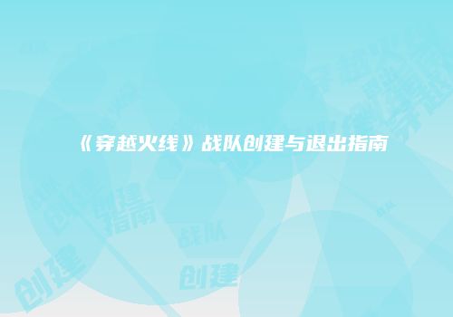 《穿越火线》战队创建与退出指南