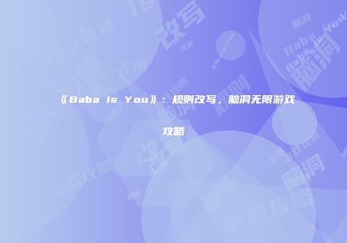 《Baba Is You》：规则改写，脑洞无限游戏攻略