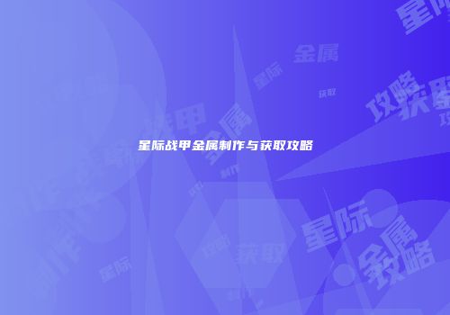星际战甲金属制作与获取攻略
