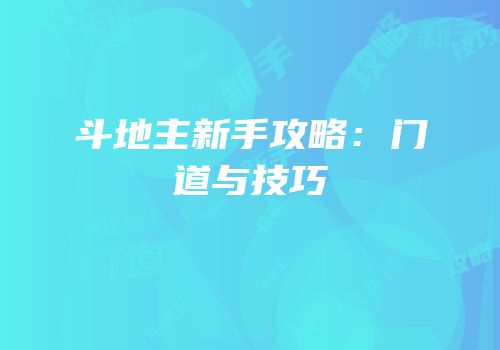 斗地主新手攻略：门道与技巧