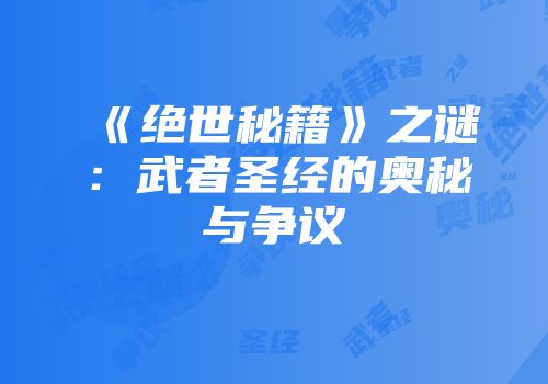 《绝世秘籍》之谜：武者圣经的奥秘与争议