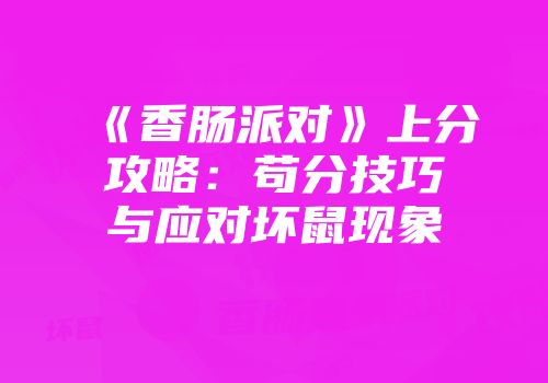 《香肠派对》上分攻略：苟分技巧与应对坏鼠现象