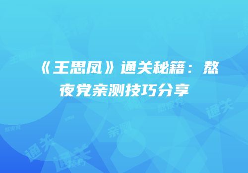 《王思凤》通关秘籍：熬夜党亲测技巧分享