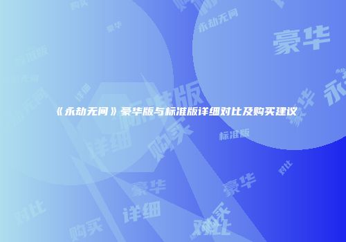 《永劫无间》豪华版与标准版详细对比及购买建议