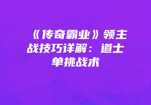 《传奇霸业》领主战技巧详解：道士单挑战术