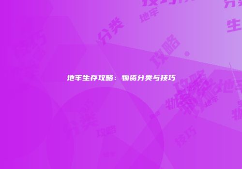 地牢生存攻略：物资分类与技巧