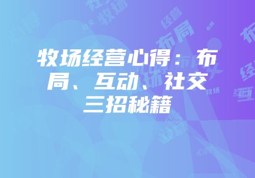 牧场经营心得：布局、互动、社交三招秘籍