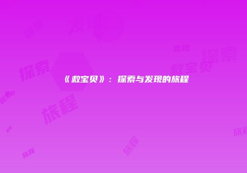 《救宝贝》：探索与发现的旅程