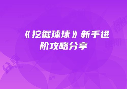 《挖掘球球》新手进阶攻略分享