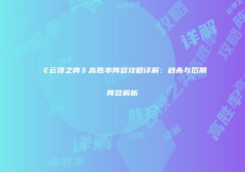 《云顶之弈》高胜率阵容攻略详解：秒杀与后期阵容解析