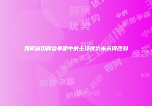 如何利用魔兽争霸中的主场优势来获得胜利
