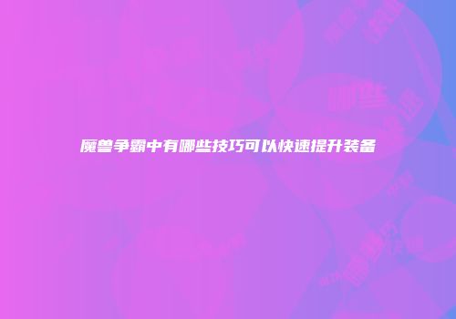魔兽争霸中有哪些技巧可以快速提升装备