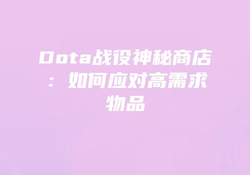 Dota战役神秘商店：如何应对高需求物品
