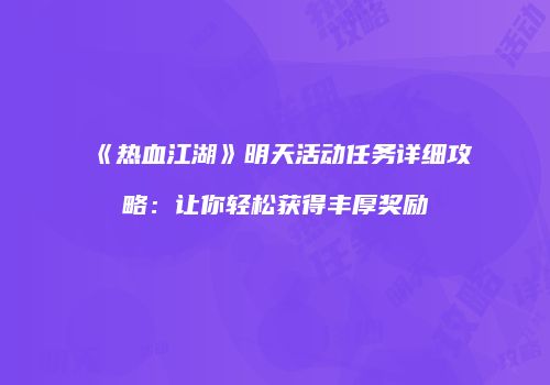 《热血江湖》明天活动任务详细攻略:让你轻松获得丰厚奖励