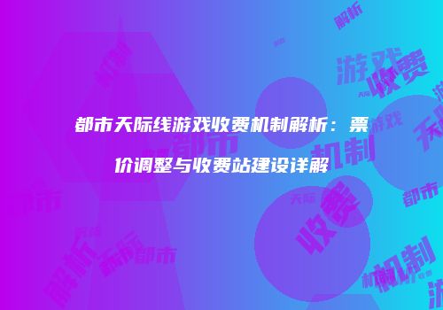 都市天际线游戏收费机制解析：票价调整与收费站建设详解
