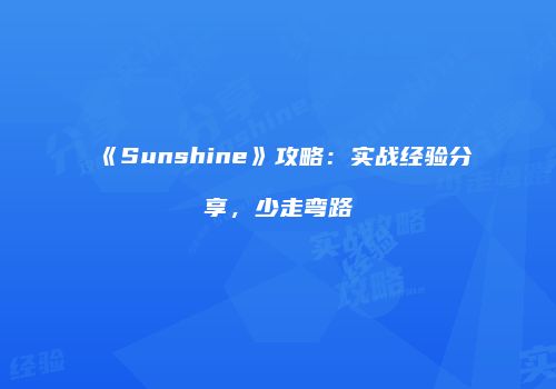 《Sunshine》攻略：实战经验分享，少走弯路