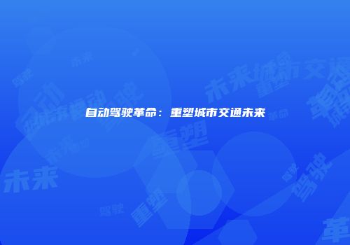 自动驾驶革命：重塑城市交通未来