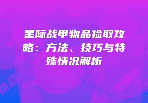 星际战甲物品捡取攻略：方法、技巧与特殊情况解析
