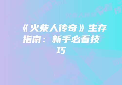 《火柴人传奇》生存指南：新手必看技巧