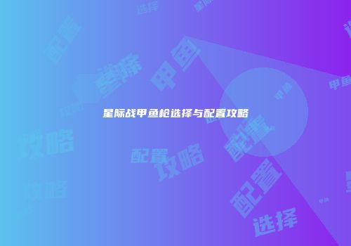 星际战甲鱼枪选择与配置攻略