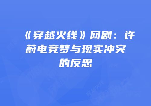 《穿越火线》网剧：许蔚电竞梦与现实冲突的反思
