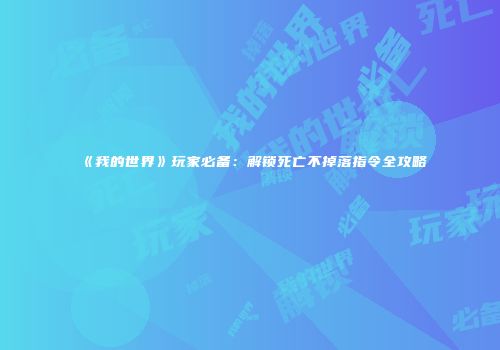 《我的世界》玩家必备：解锁死亡不掉落指令全攻略