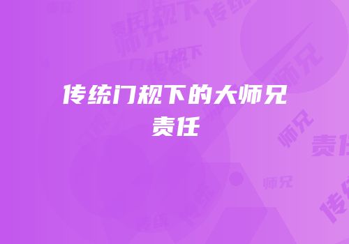 传统门规下的大师兄责任