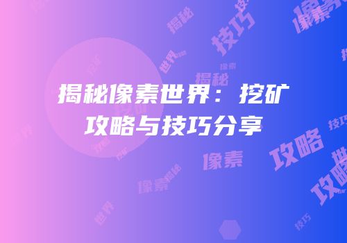 揭秘像素世界：挖矿攻略与技巧分享
