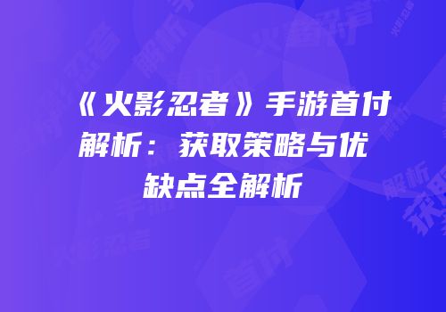 《火影忍者》手游首付解析：获取策略与优缺点全解析