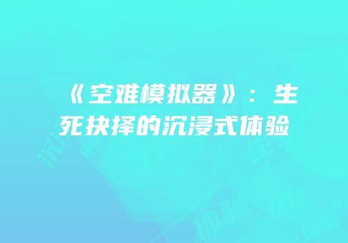 《空难模拟器》：生死抉择的沉浸式体验