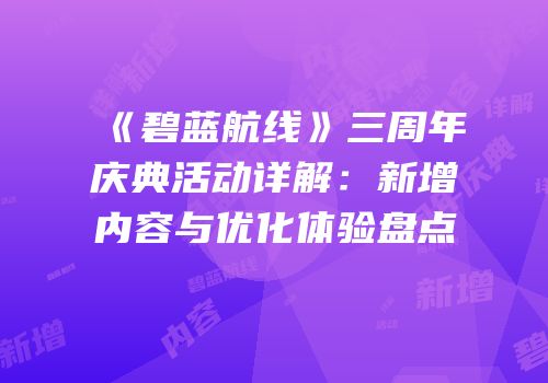 《碧蓝航线》三周年庆典活动详解：新增内容与优化体验盘点