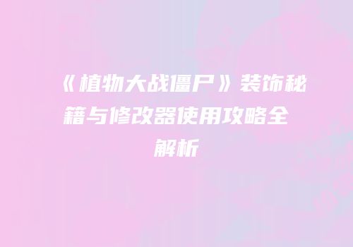《植物大战僵尸》装饰秘籍与修改器使用攻略全解析