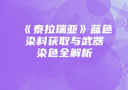 《泰拉瑞亚》蓝色染料获取与武器染色全解析