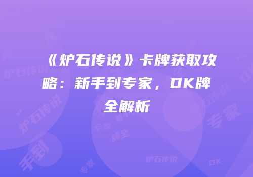 《炉石传说》卡牌获取攻略：新手到专家，DK牌全解析