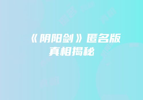 《阴阳剑》匿名版真相揭秘