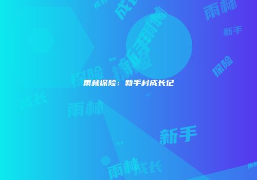 雨林探险：新手村成长记
