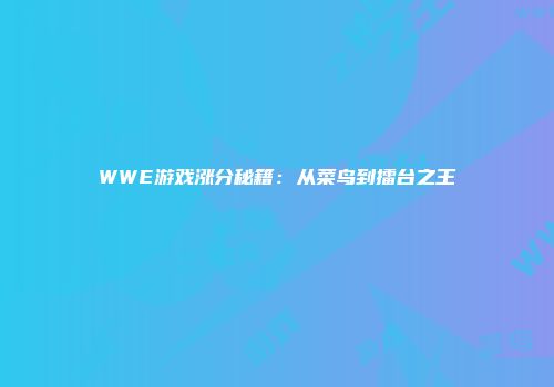 WWE游戏涨分秘籍：从菜鸟到擂台之王