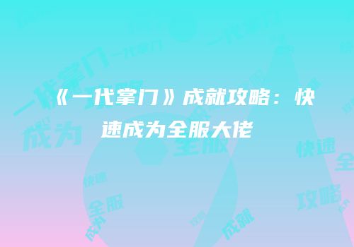 《一代掌门》成就攻略：快速成为全服大佬