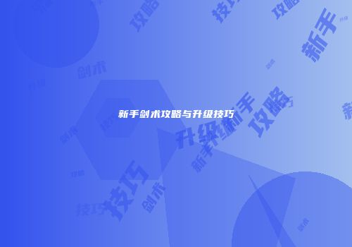 新手剑术攻略与升级技巧