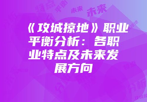 《攻城掠地》职业平衡分析：各职业特点及未来发展方向