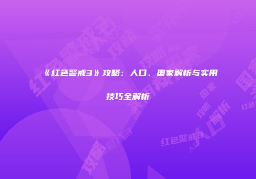 《红色警戒3》攻略：人口、国家解析与实用技巧全解析