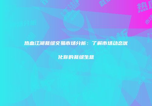 热血江湖裁缝交易市场分析：了解市场动态优化你的裁缝生意