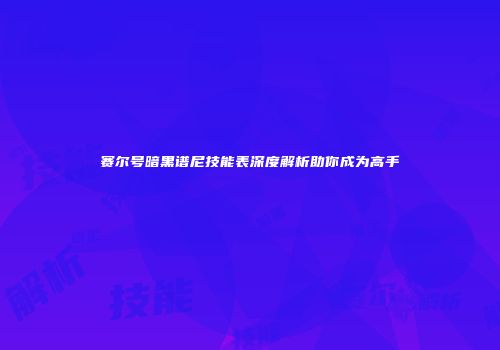 赛尔号暗黑谱尼技能表深度解析助你成为高手