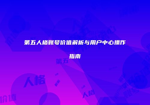 第五人格账号价值解析与用户中心操作指南