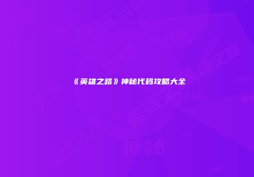 《英雄之路》神秘代码攻略大全